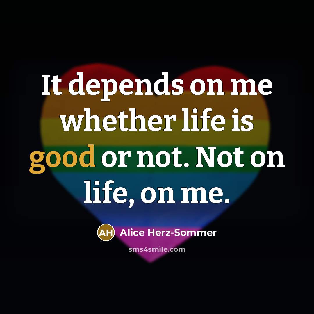 “It depends on me whether life is good or not.…” quote by Alice Herz-Sommer