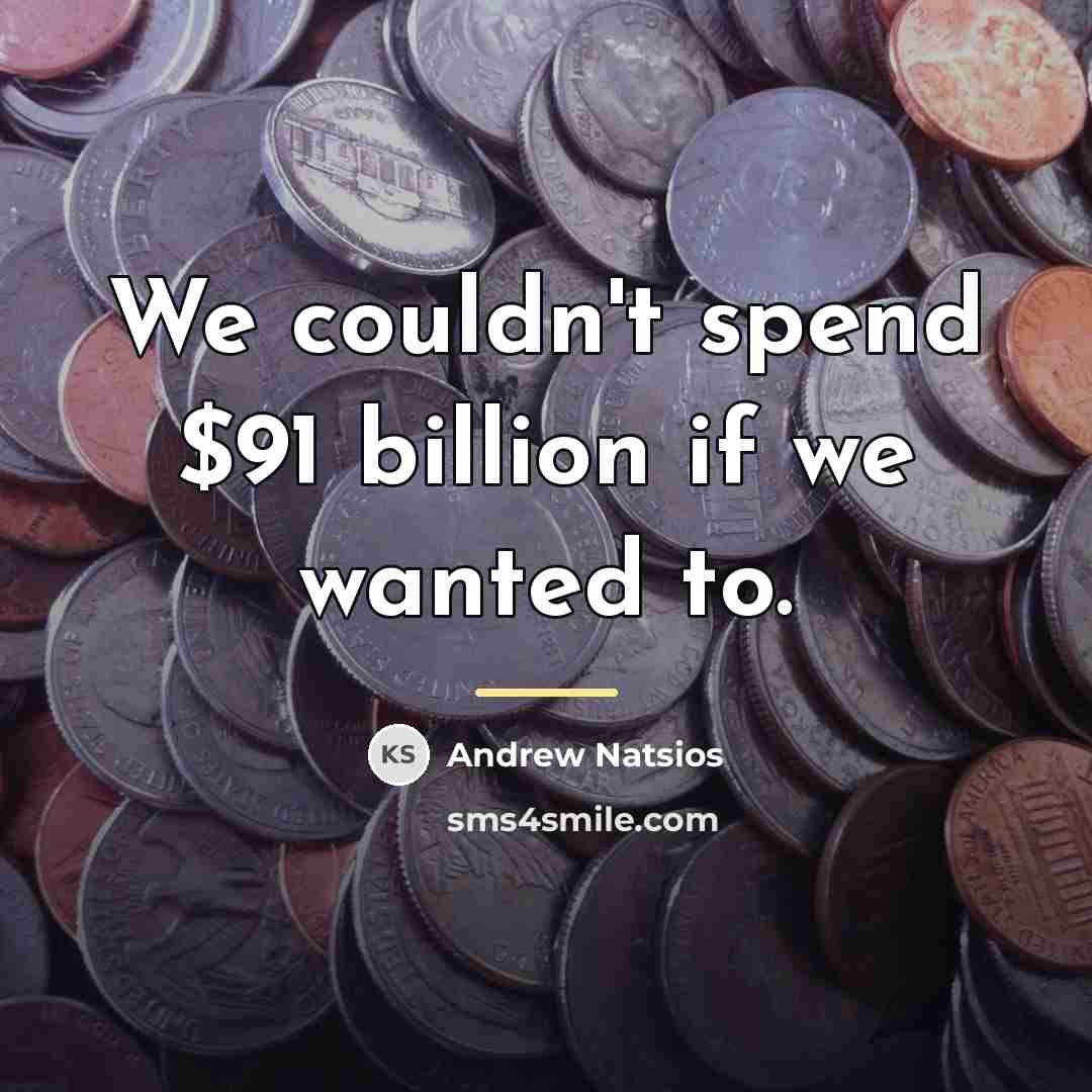 “We couldn't spend $91 billion if we wanted to.…” quote by Andrew Natsios