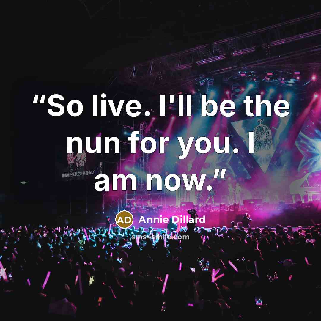 “So live. I'll be the nun for you. I am now.” quote by Annie Dillard