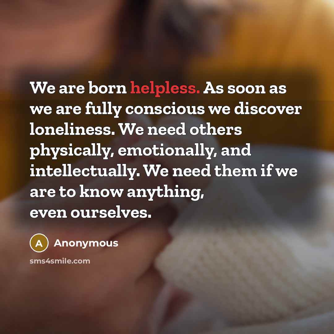 “We are born helpless. As soon as we are fully…” quote by Anonymous