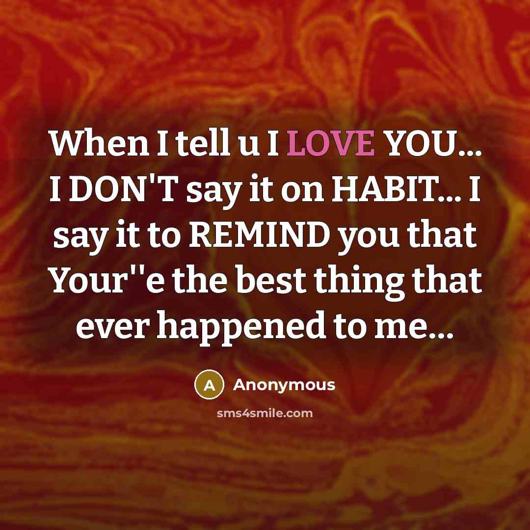 “When I tell u I LOVE YOU... I DON'T say…” quote by Anonymous