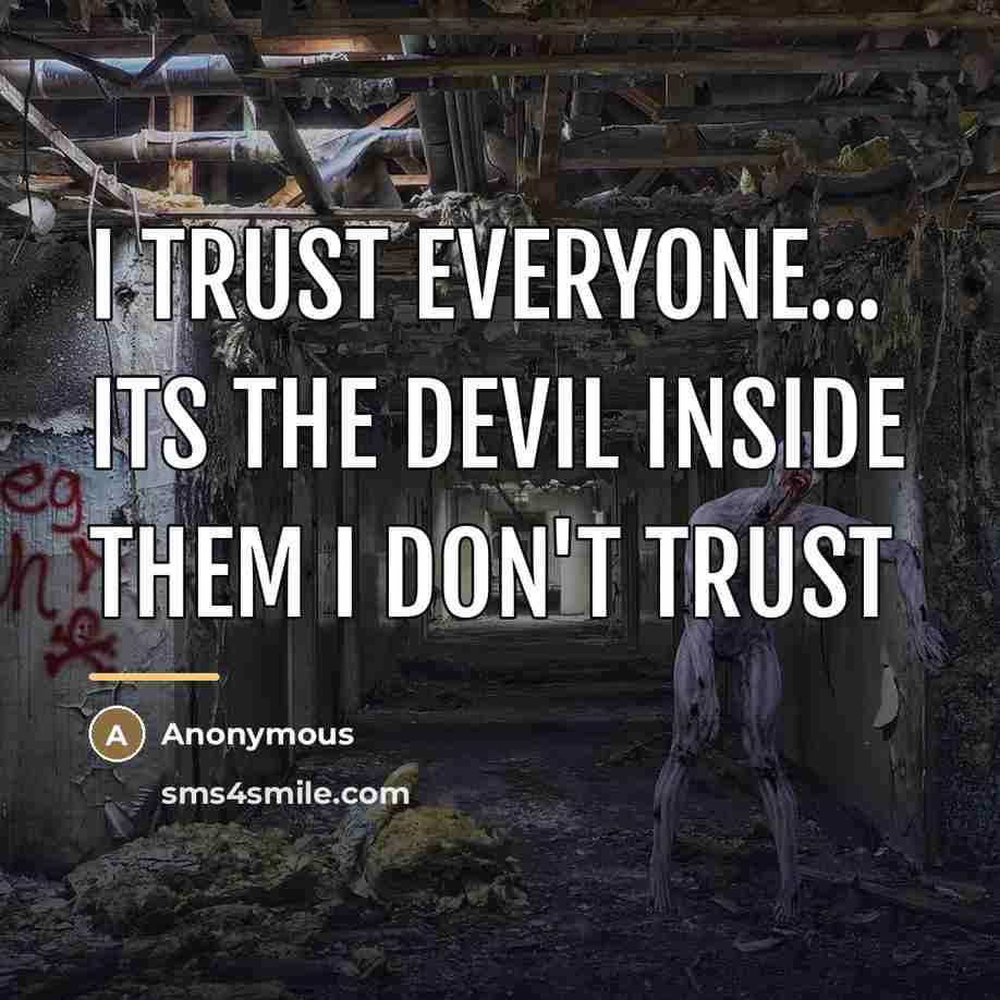 “I trust everyone... its the devil inside them I don't…” quote by Anonymous