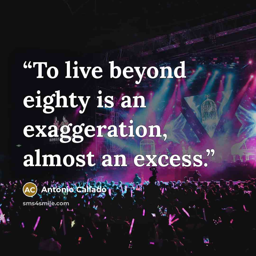 “To live beyond eighty is an exaggeration, almost an excess.” quote by Antonio Callado