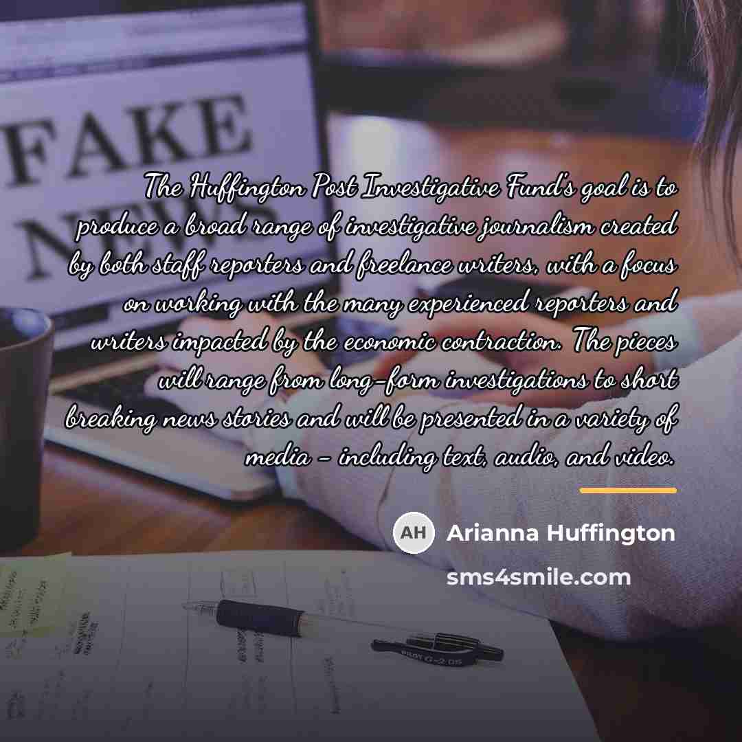 “The Huffington Post Investigative Fund's goal is to produce a…” quote by Arianna Huffington
