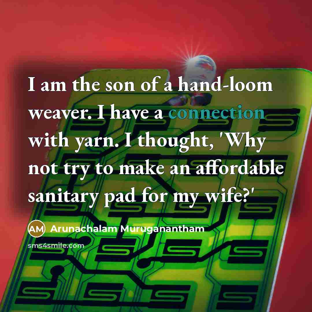 “I am the son of a hand-loom weaver. I have…” quote by Arunachalam Muruganantham