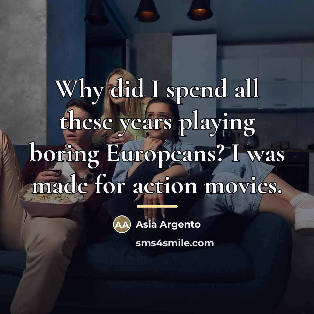 “Why did I spend all these years playing boring Europeans?…” quote by Asia Argento