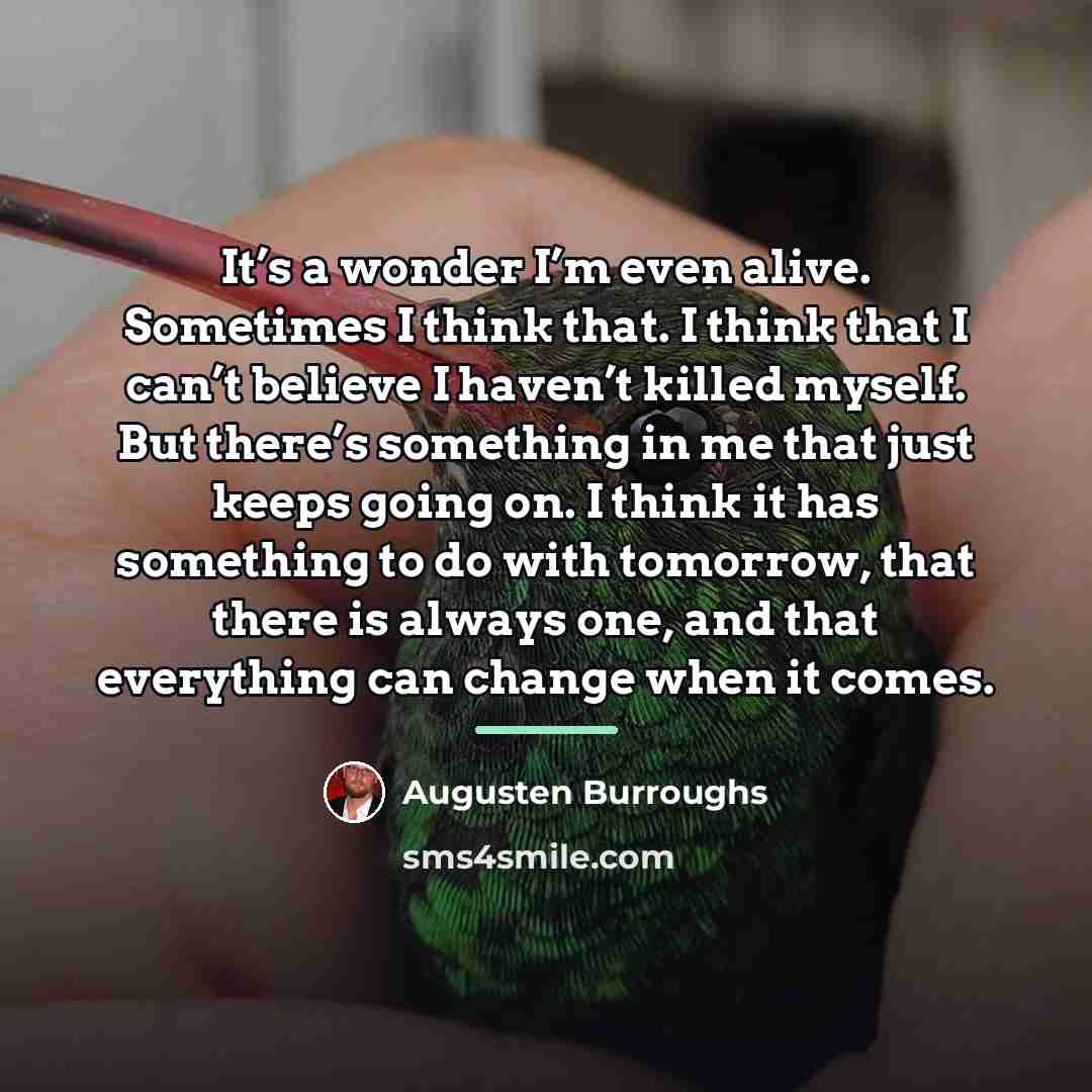 “It’s a wonder I’m even alive. Sometimes I think that.…” quote by Augusten Burroughs