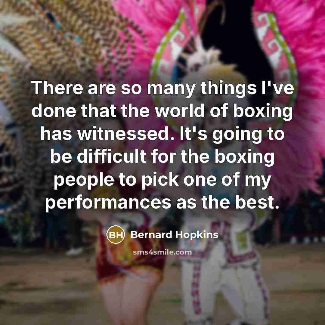 “There are so many things I've done that the world…” quote by Bernard Hopkins