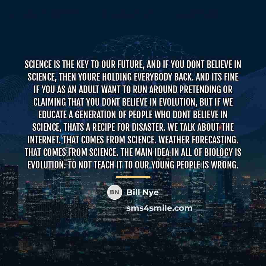 “Science is the key to our future, and if you…” quote by Bill Nye