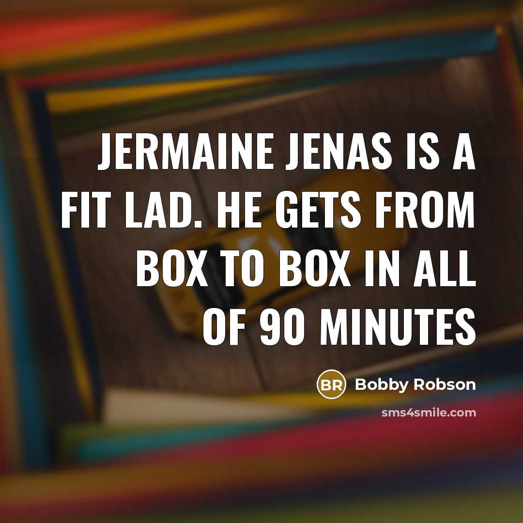 “Jermaine Jenas is a fit lad. He gets from box to box in all of 90 minutes” quote by Bobby Robson