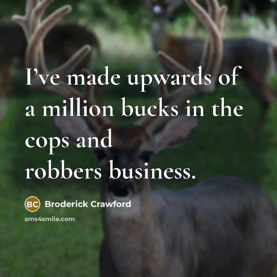 “I’ve made upwards of a million bucks in the cops…” quote by Broderick Crawford
