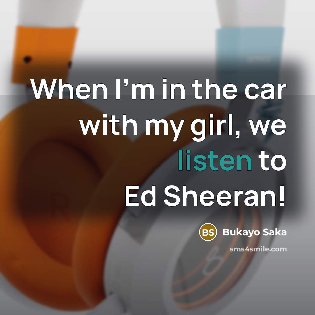 “When I'm in the car with my girl, we listen…” quote by Bukayo Saka