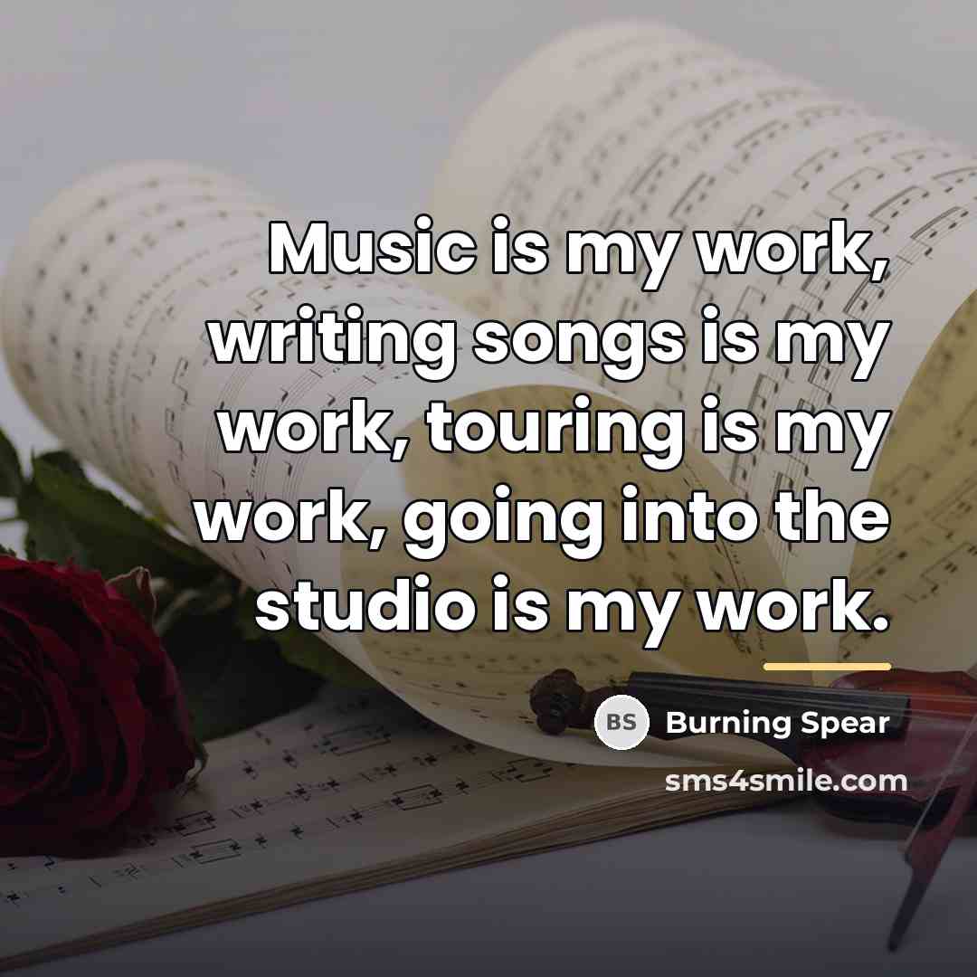 “Music is my work, writing songs is my work, touring…” quote by Burning Spear