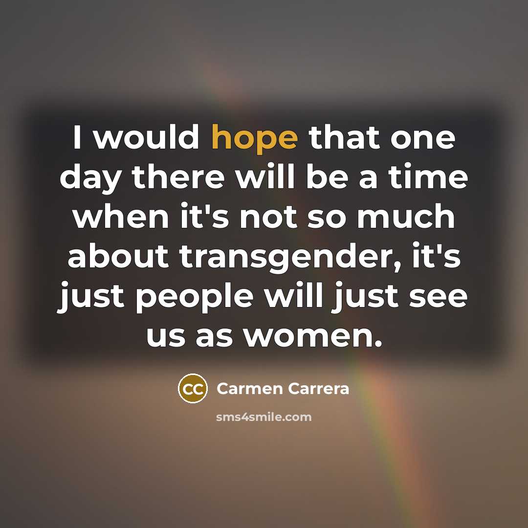 “I would hope that one day there will be a…” quote by Carmen Carrera