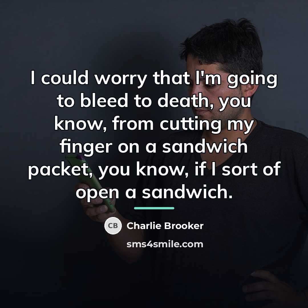 “I could worry that I'm going to bleed to death,…” quote by Charlie Brooker