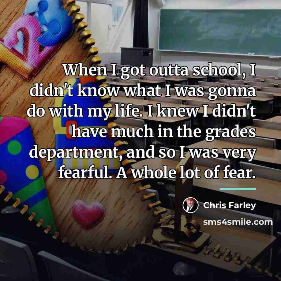 “When I got outta school, I didn't know what I…” quote by Chris Farley