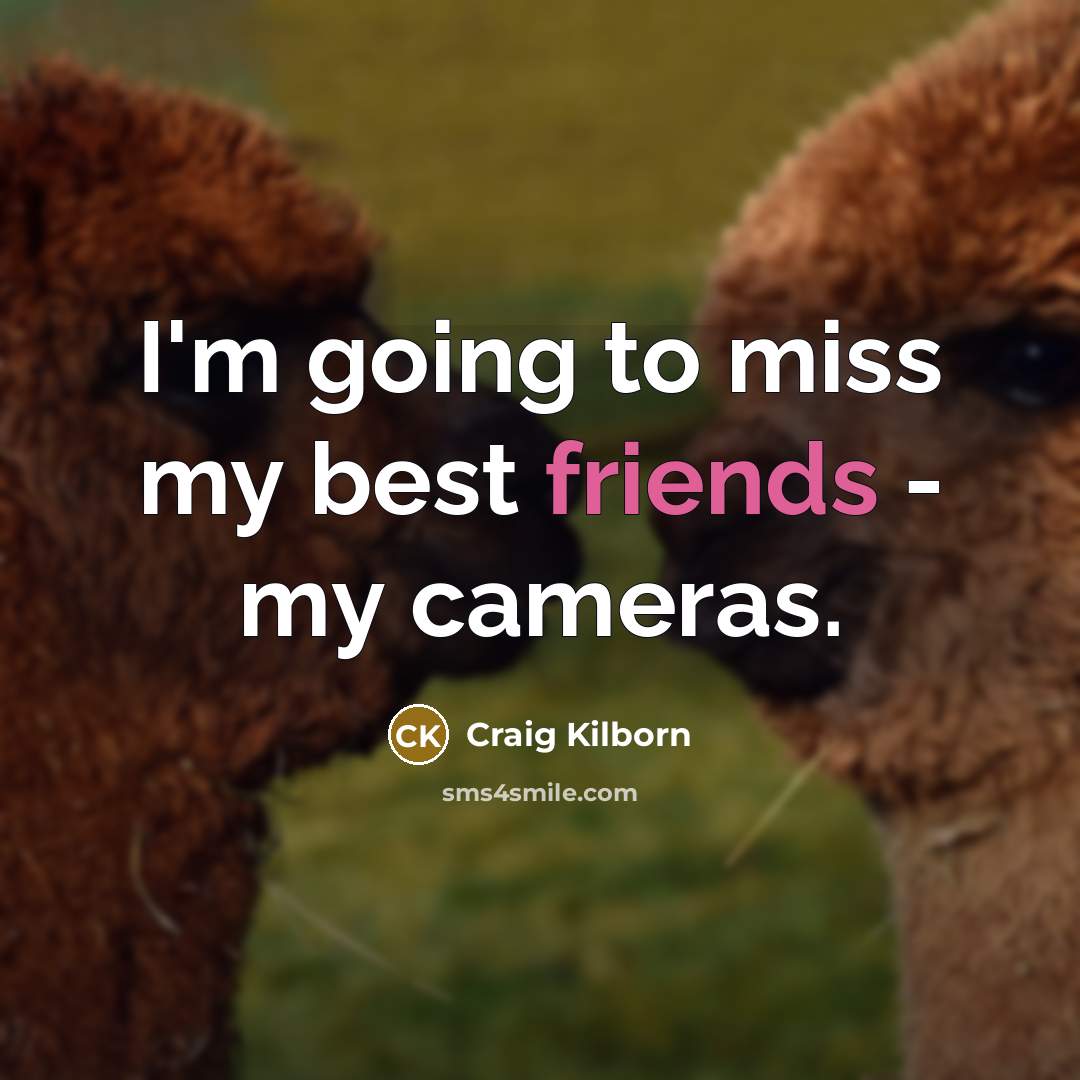 “I'm going to miss my best friends - my cameras.…” quote by Craig Kilborn