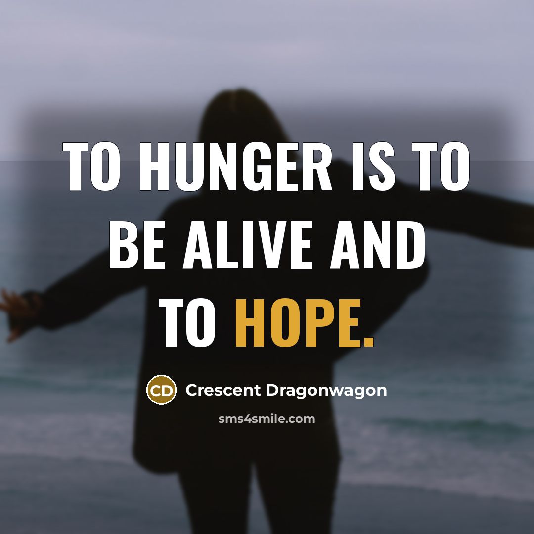 “To hunger is to be alive and to hope.…” quote by Crescent Dragonwagon