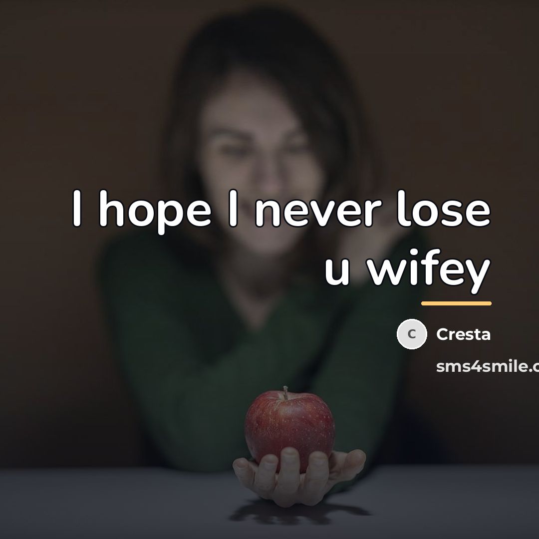 “I hope I never lose u wifey…” quote by Cresta