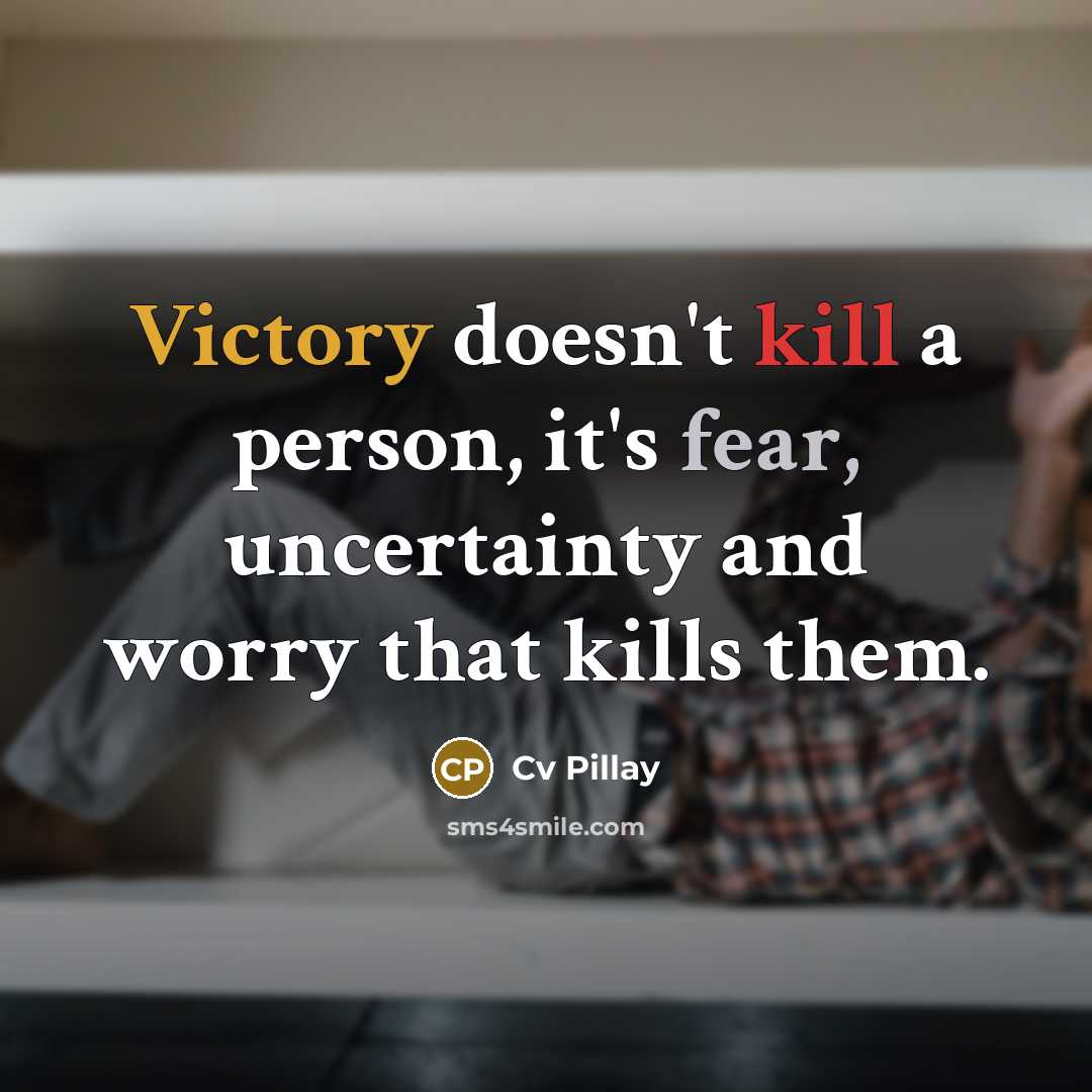 “Victory doesn't kill a person, it's fear, uncertainty and worry…” quote by Cv Pillay