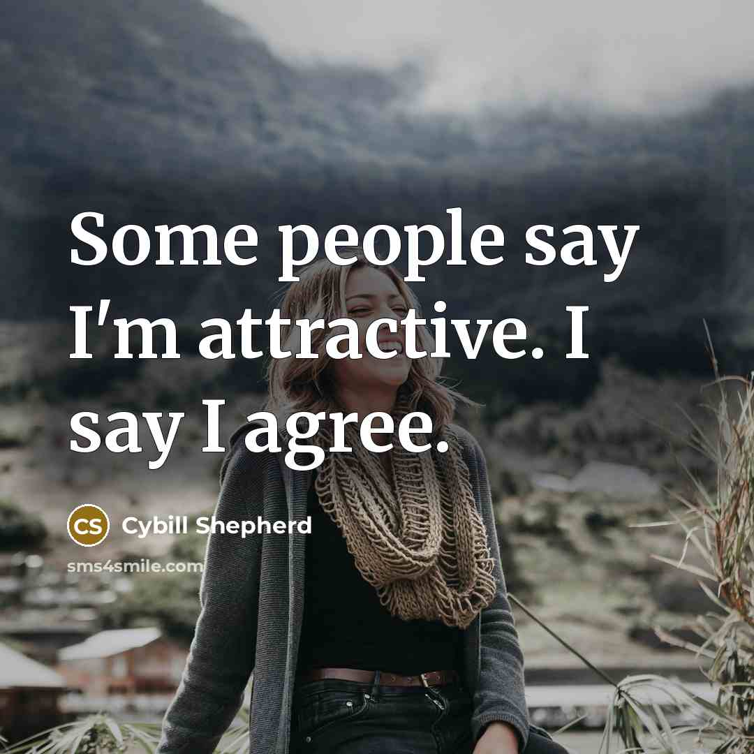 “Some people say I'm attractive. I say I agree.…” quote by Cybill Shepherd