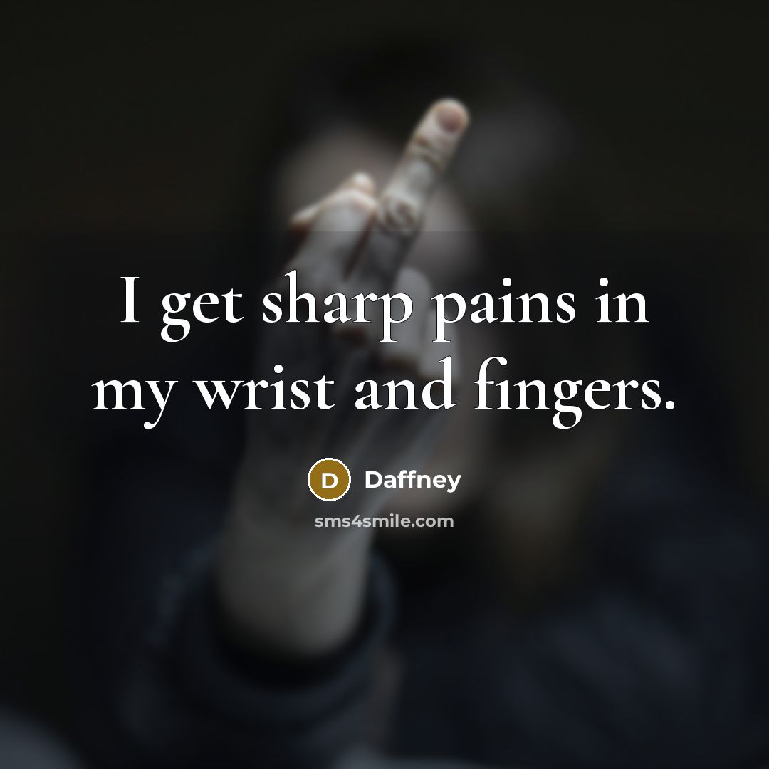 “I get sharp pains in my wrist and fingers.…” quote by Daffney