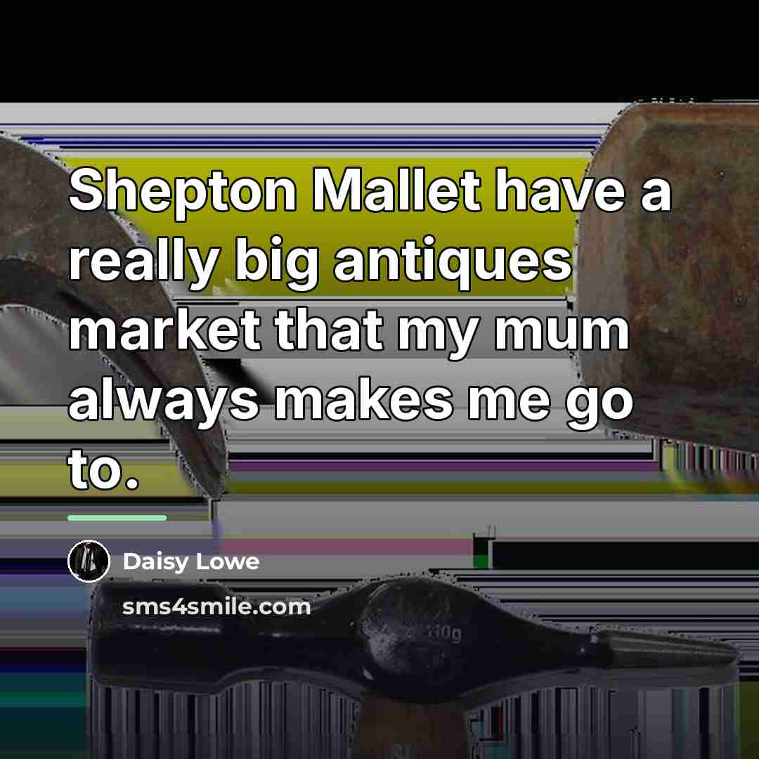 “Shepton Mallet have a really big antiques market that my…” quote by Daisy Lowe