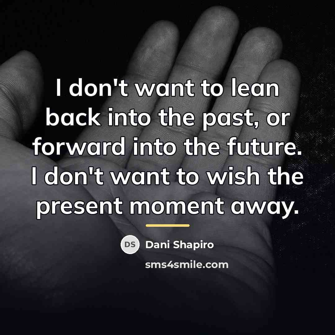 “I don't want to lean back into the past, or…” quote by Dani Shapiro