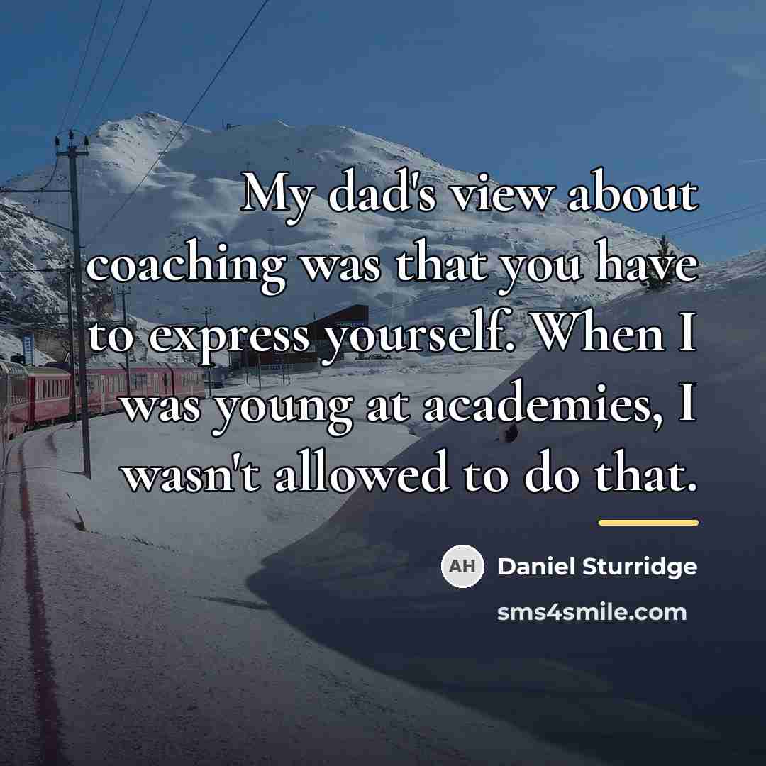 “My dad's view about coaching was that you have to…” quote by Daniel Sturridge