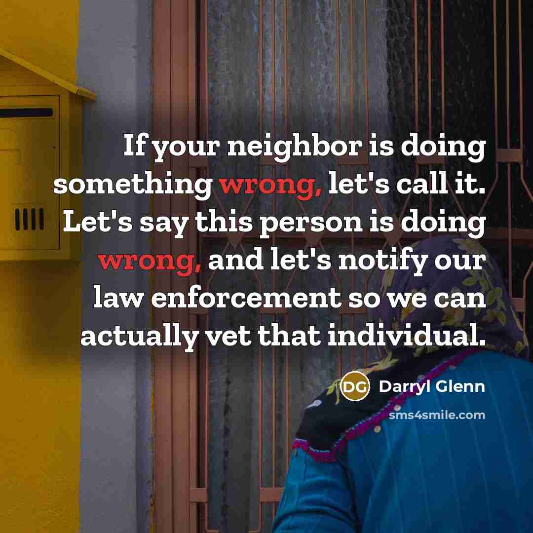 “If your neighbor is doing something wrong, let's call it.…” quote by Darryl Glenn