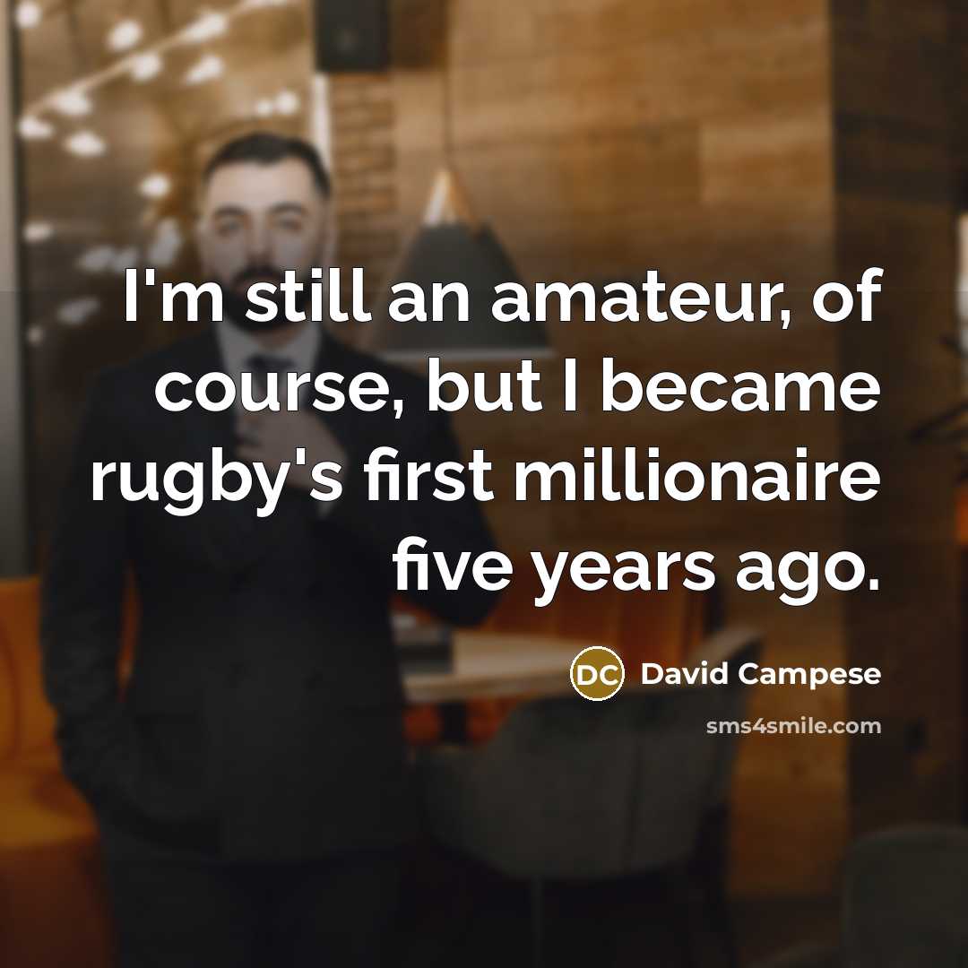 “I'm still an amateur, of course, but I became rugby's first millionaire five years ago.” quote by David Campese