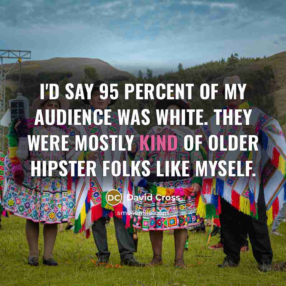 “I'd say 95 percent of my audience was white. They…” quote by David Cross
