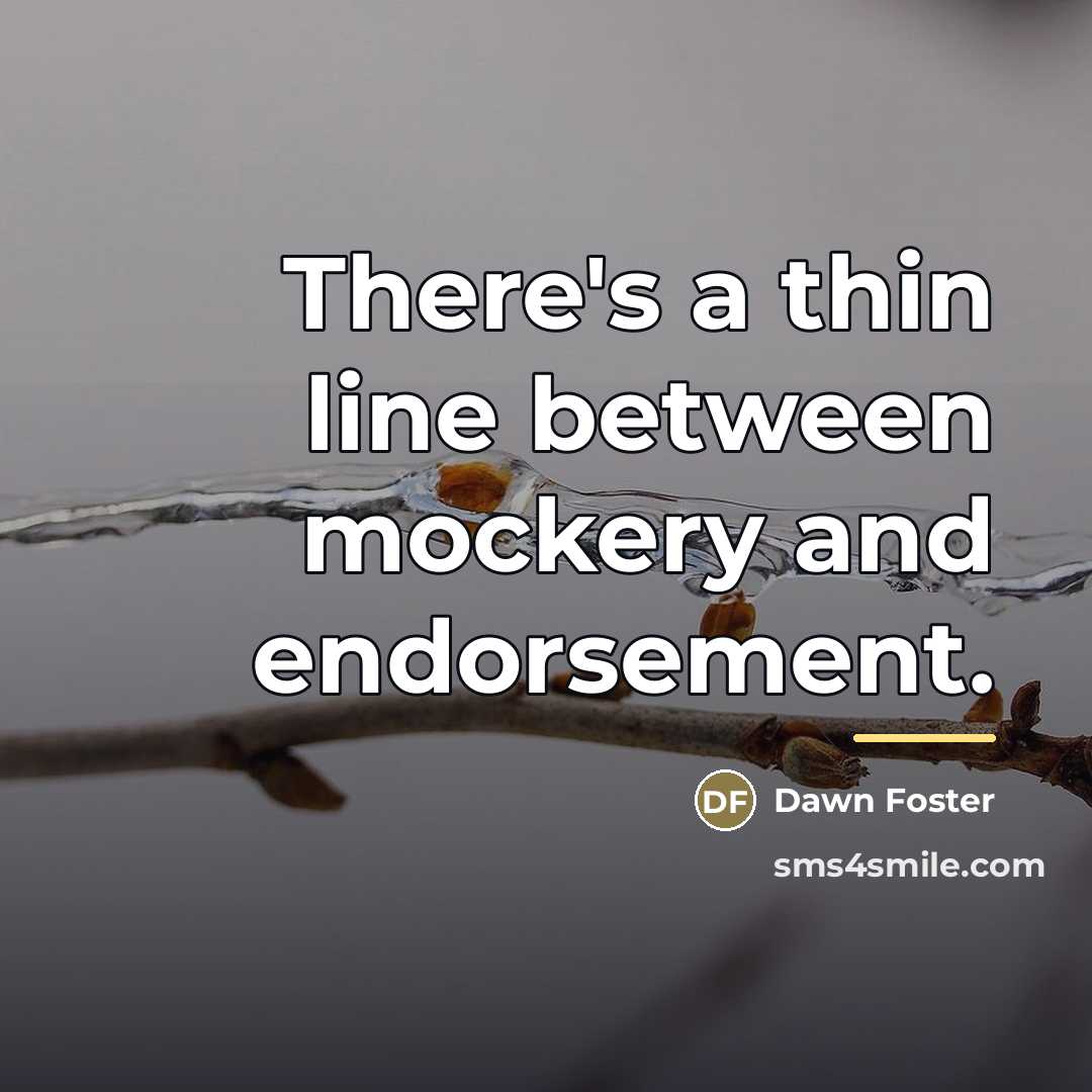 “There's a thin line between mockery and endorsement.…” quote by Dawn Foster