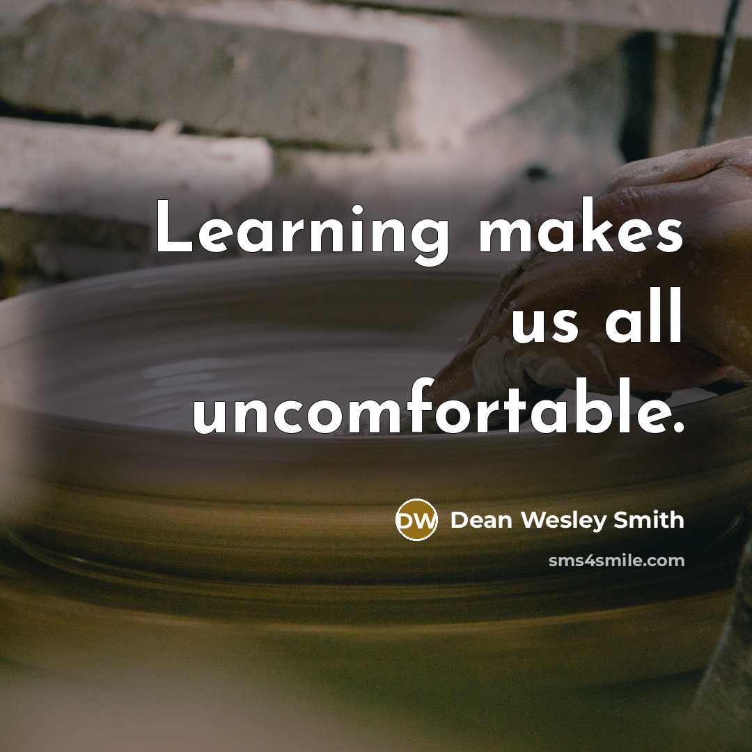 “Learning makes us all uncomfortable.” quote by Dean Wesley Smith