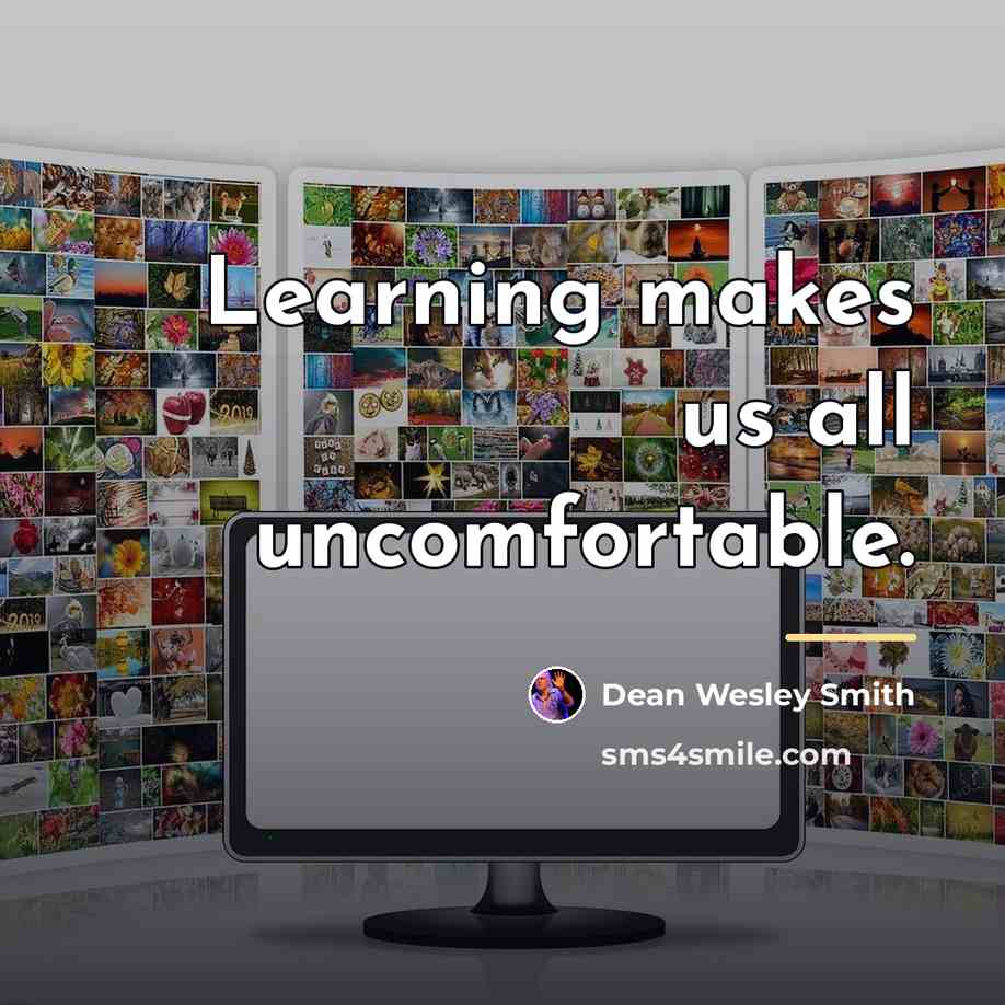 “Learning makes us all uncomfortable.…” quote by Dean Wesley Smith