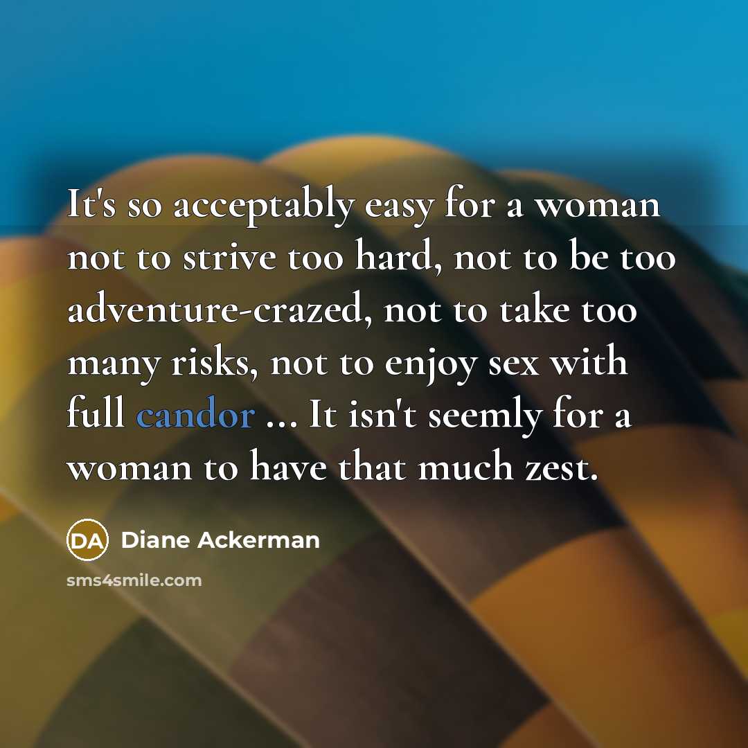 “It's so acceptably easy for a woman not to strive…” quote by Diane Ackerman
