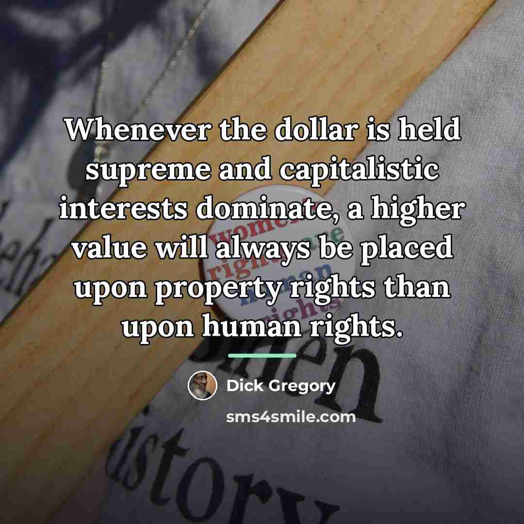 “Whenever the dollar is held supreme and capitalistic interests dominate,…” quote by Dick Gregory