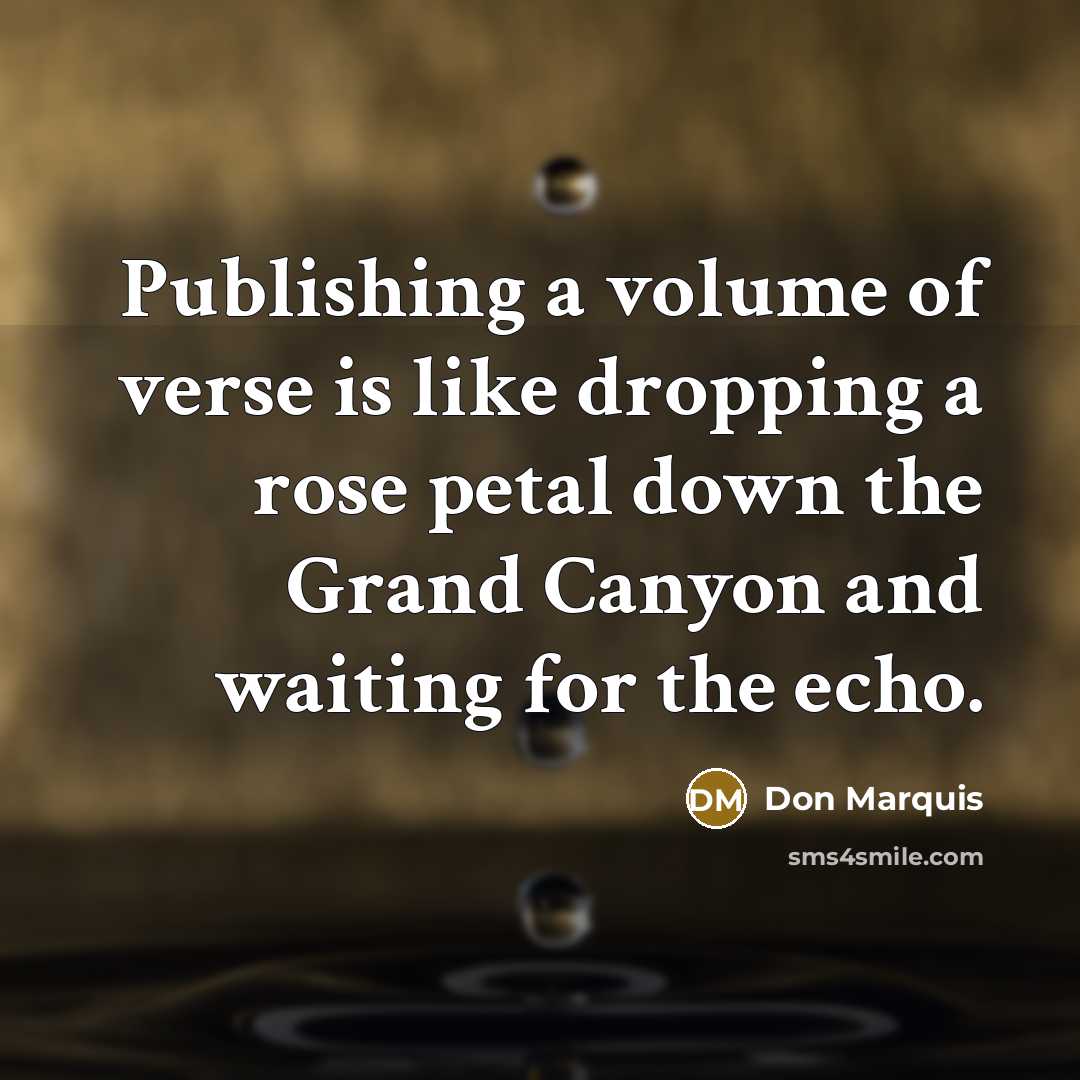“Publishing a volume of verse is like dropping a rose…” quote by Don Marquis