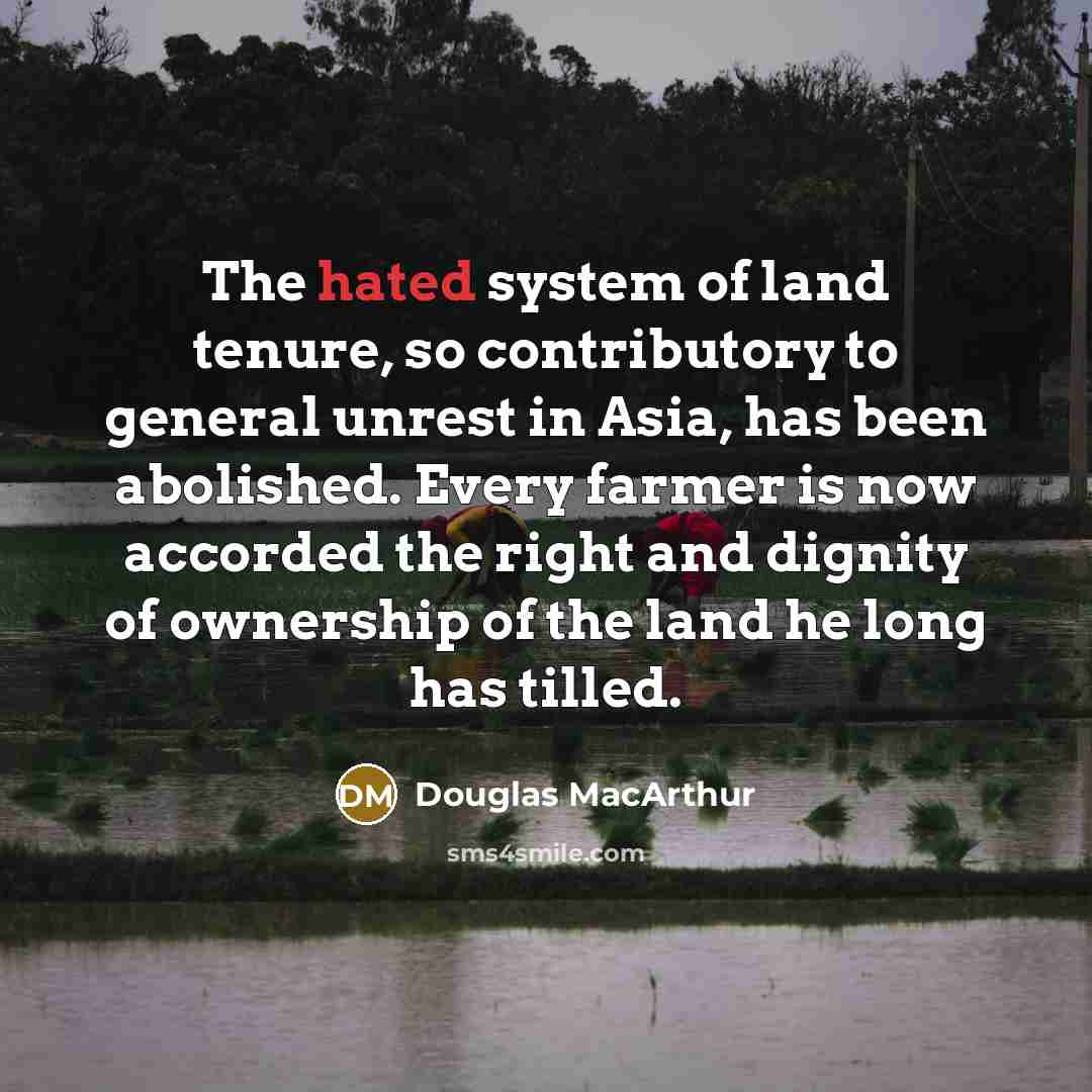 “The hated system of land tenure, so contributory to general…” quote by Douglas MacArthur