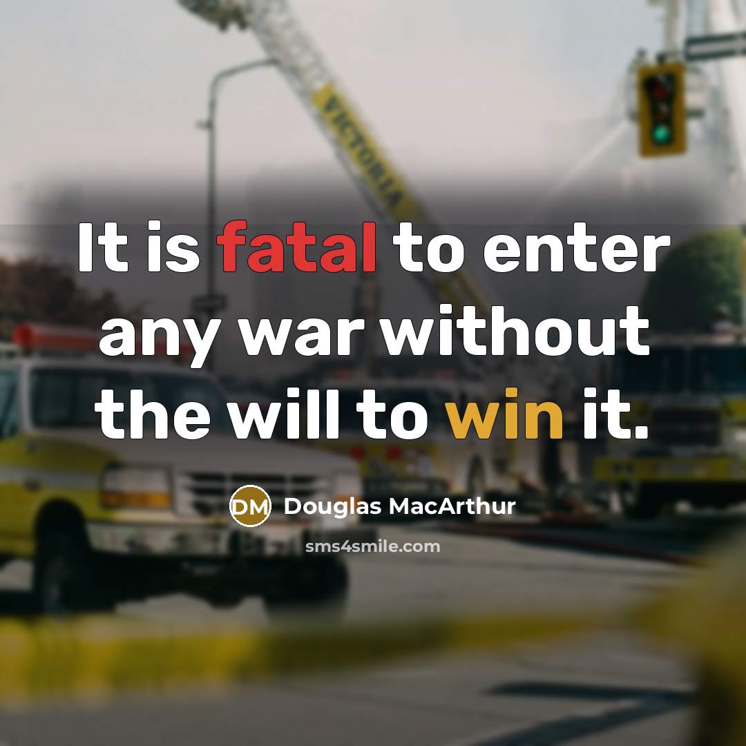 “It is fatal to enter any war without the will…” quote by Douglas MacArthur