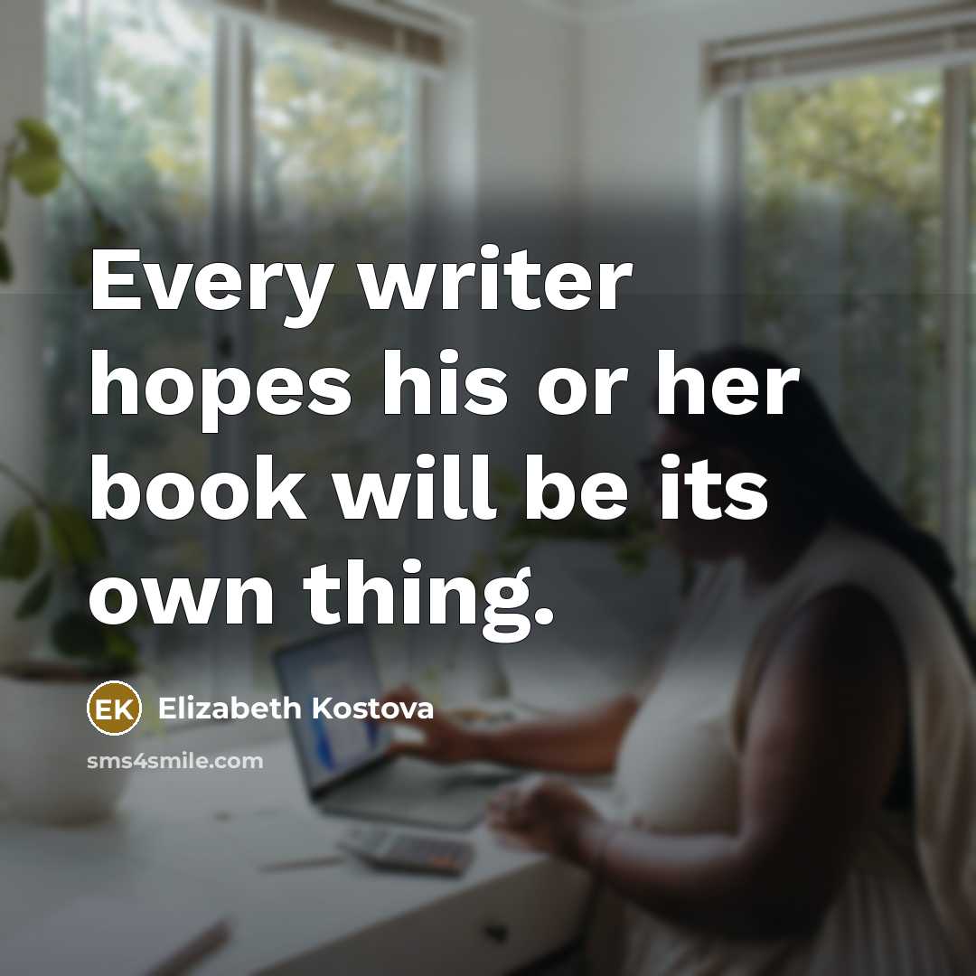 “Every writer hopes his or her book will be its…” quote by Elizabeth Kostova