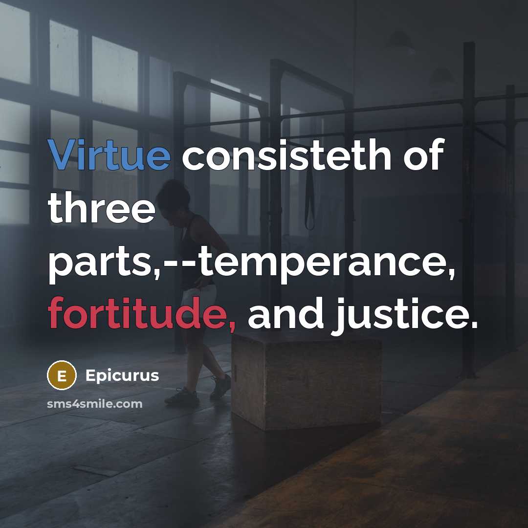 “Virtue consisteth of three parts,--temperance, fortitude, and justice.…” quote by Epicurus