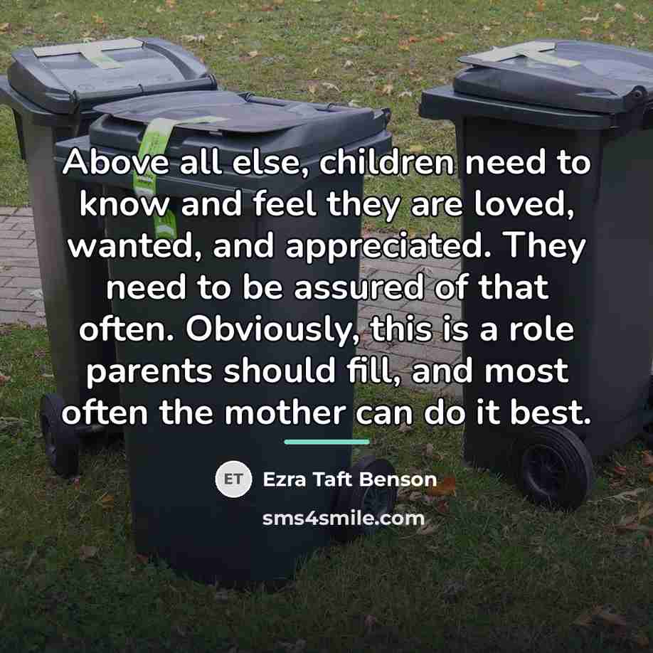 “Above all else, children need to know and feel they…” quote by Ezra Taft Benson