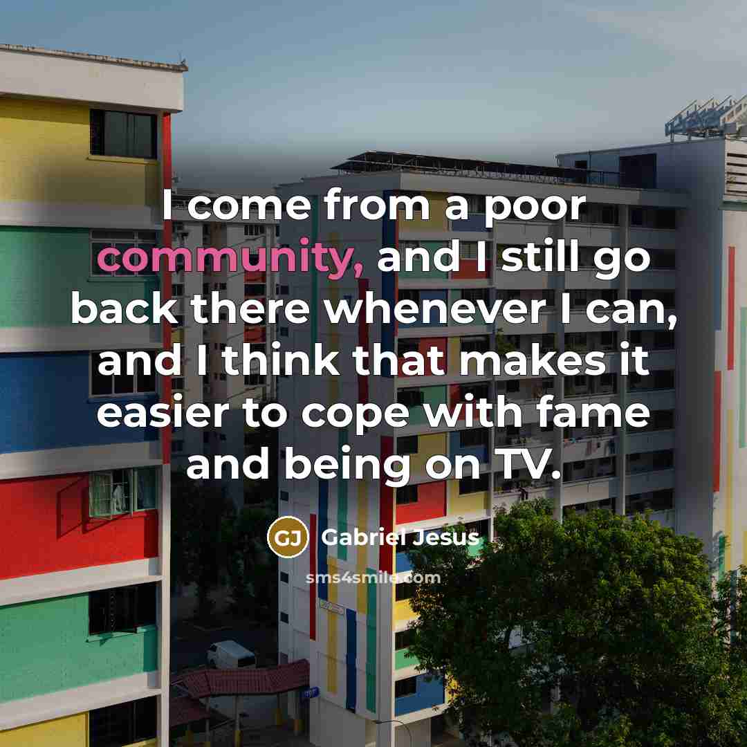 “I come from a poor community, and I still go…” quote by Gabriel Jesus