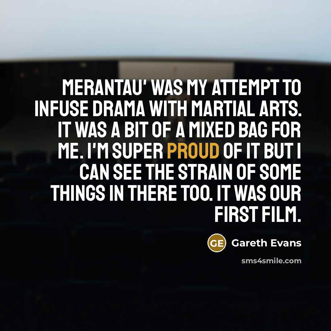 “Merantau' was my attempt to infuse drama with martial arts.…” quote by Gareth Evans