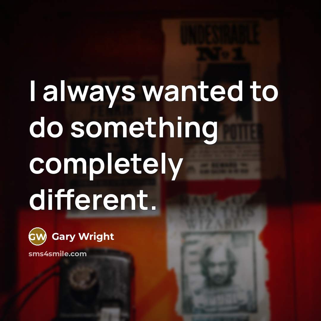 “I always wanted to do something completely different.” quote by Gary Wright