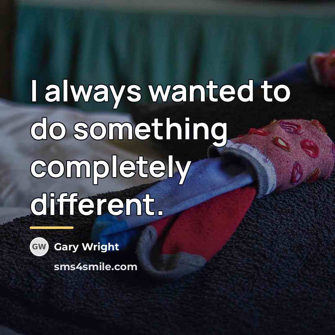 “I always wanted to do something completely different.…” quote by Gary Wright