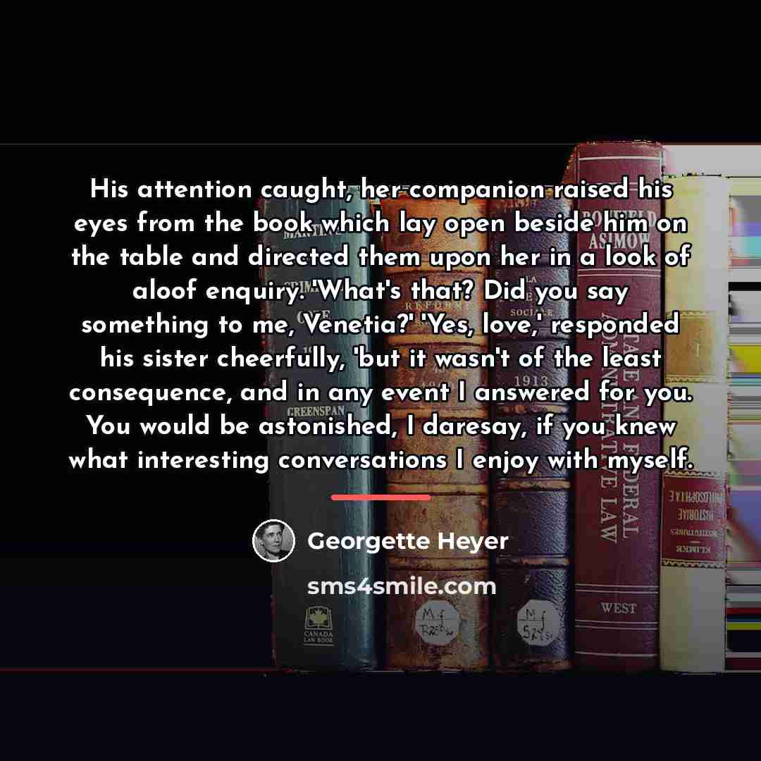 “His attention caught, her companion raised his eyes from the…” quote by Georgette Heyer