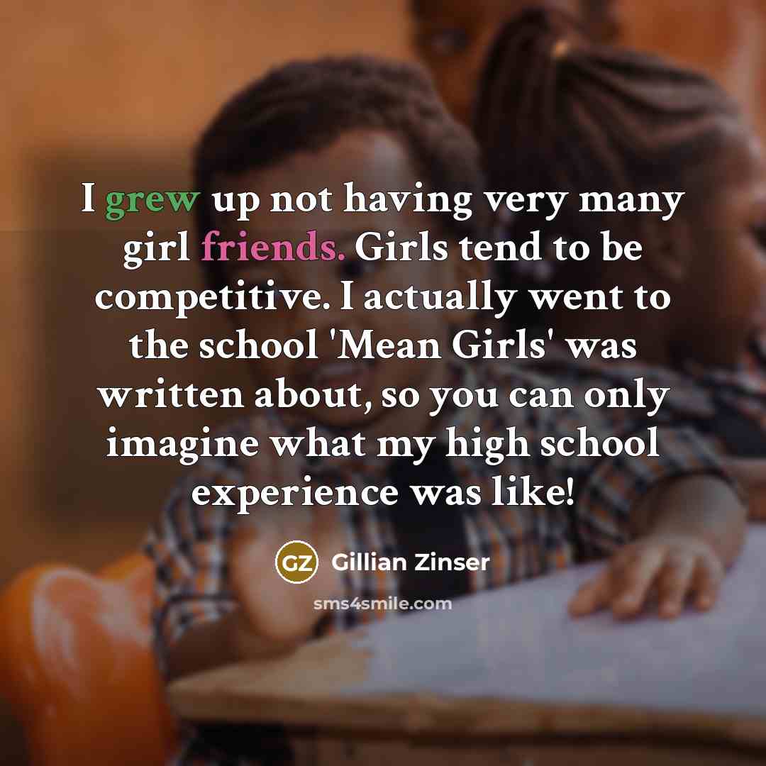 “I grew up not having very many girl friends. Girls…” quote by Gillian Zinser