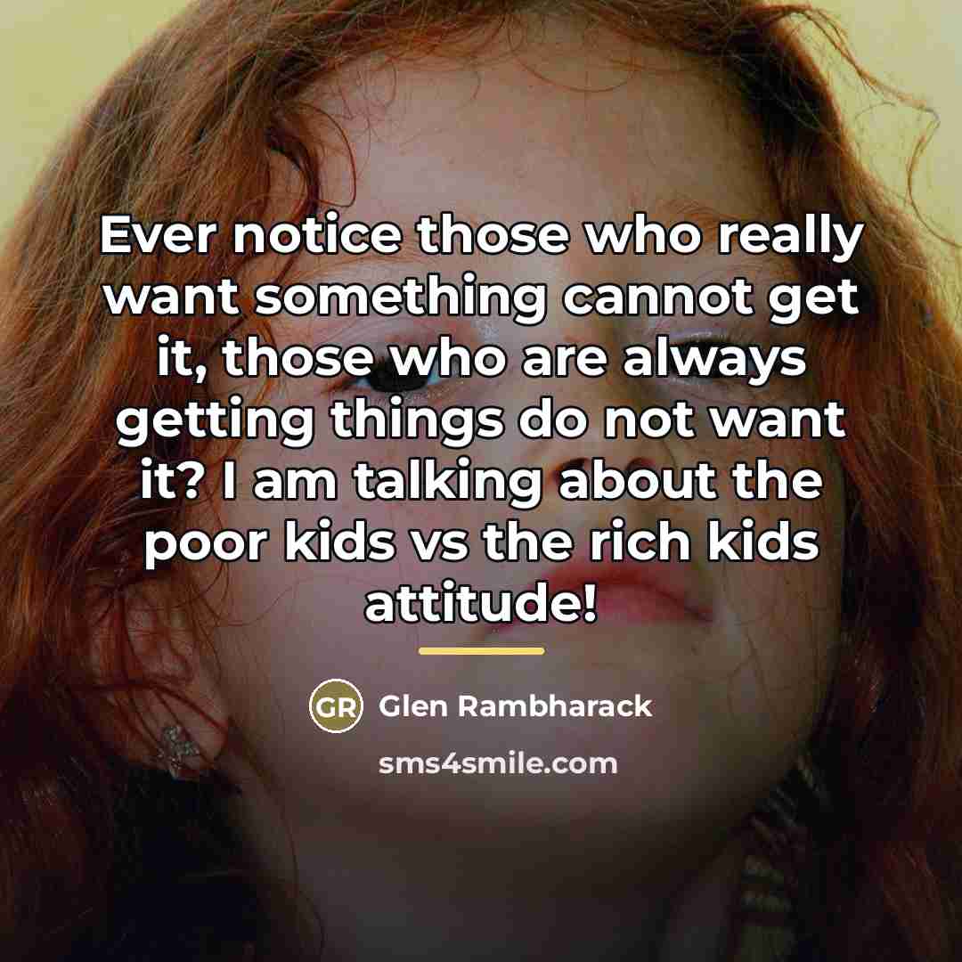 “Ever notice those who really want something cannot get it,…” quote by Glen Rambharack